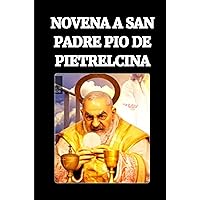 NOVENA A SAN PADRE PIO DE PIETRELCINA: Libro de oraciones de la novena católica al santo padre pio de pietrelcina (Poderosas y milagrosas oraciones de ... a nuestros santos santos) (Spanish Edition)