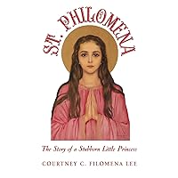 St. Philomena: The Story of a Stubborn Little Princess St. Philomena: The Story of a Stubborn Little Princess Paperback Kindle