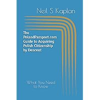 The PolandPassport.com Guide to Acquiring Polish Citizenship by Descent: What You Need to Know The PolandPassport.com Guide to Acquiring Polish Citizenship by Descent: What You Need to Know Paperback Kindle