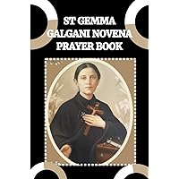 ST GEMMA GALGANI NOVENA PRAYER BOOK: Catholic novena prayers to St Gemma Galgani (Powerful Catholic novena prayers)