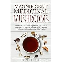 Magnificent Medicinal Mushrooms: The Top 10 Mushroom Superfoods You Need to Enhance Your Immune System, Boost Cognitive Performance, Sleep Better, and Defy Aging Magnificent Medicinal Mushrooms: The Top 10 Mushroom Superfoods You Need to Enhance Your Immune System, Boost Cognitive Performance, Sleep Better, and Defy Aging Paperback Hardcover