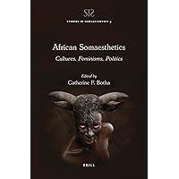 African Somaesthetics: Cultures, Feminisms, Politics (Studies in Somaesthetics: Embodied Perspectives in Philosophy, the Arts and the Human Sciences, 3)
