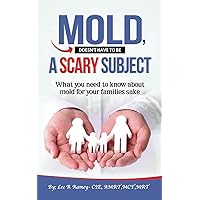 MOLD, (DOESN’T HAVE TO BE) A SCARY SUBJECT: WHAT YOU NEED TO KNOW ABOUT MOLD FOR YOUR FAMILY'S SAKE