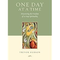 One Day at a Time: Discovering the Freedom of 12-Step Spirituality One Day at a Time: Discovering the Freedom of 12-Step Spirituality Paperback Kindle