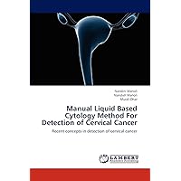 Manual Liquid Based Cytology Method For Detection of Cervical Cancer: Recent concepts in detection of cervical cancer Manual Liquid Based Cytology Method For Detection of Cervical Cancer: Recent concepts in detection of cervical cancer Paperback