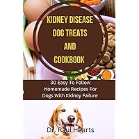 Kidney Disease Dog Treats And Cookbook: 30 Easy To Follow Homemade Recipes For Dogs With Kidney Failure Kidney Disease Dog Treats And Cookbook: 30 Easy To Follow Homemade Recipes For Dogs With Kidney Failure Paperback Kindle