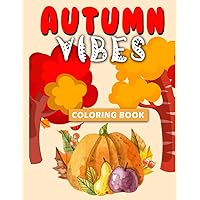 Autumn Vibes Coloring Book: An Adult Coloring Book Featuring Simple Autumn and Beautiful Fall Inspired Coloring Pages for Adult Relaxation | Perfect ... Book for Seniors, Beginners, and Teens Girls