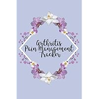 Arthritis Pain Management Tracker: Guided Daily Journal For Chronic Pain And Illness Management