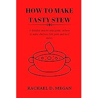 HOW TO MAKE TASTY STEW: A detailed step by step guide on how to make chicken, fish, pork and beef stews HOW TO MAKE TASTY STEW: A detailed step by step guide on how to make chicken, fish, pork and beef stews Kindle Paperback