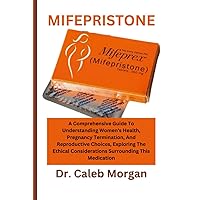 MIFEPRISTONE: A Comprehensive Guide To Understanding Women’s Health, Pregnancy Termination, And Reproductive Choices, Exploring The Ethical Considerations Surrounding This Medication