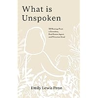 What is Unspoken: 38 Musings From a Grandma, Real Estate Agent and Princeton Grad What is Unspoken: 38 Musings From a Grandma, Real Estate Agent and Princeton Grad Paperback Kindle Hardcover