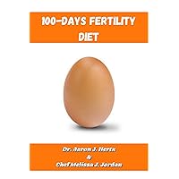 100-Days Fertility Diet: A Clinically Proven Guide to Achieving Pregnancy Through Hormone Balance, Inflammation Reduction, and Improved Egg Quality. (A-Z Cookbook) 100-Days Fertility Diet: A Clinically Proven Guide to Achieving Pregnancy Through Hormone Balance, Inflammation Reduction, and Improved Egg Quality. (A-Z Cookbook) Kindle Paperback