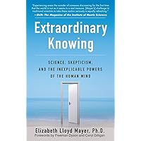 Extraordinary Knowing: Science, Skepticism, and the Inexplicable Powers of the Human Mind Extraordinary Knowing: Science, Skepticism, and the Inexplicable Powers of the Human Mind Paperback Kindle Audible Audiobook Hardcover Audio CD