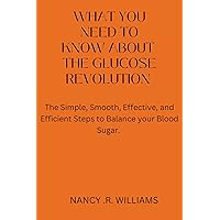 WHAT YOU NEED TO KNOW ABOUT THE GLUCOSE REVOLUTION : The Simple, Smooth, Effective and Efficient Steps to Balance Your Blood Sugar WHAT YOU NEED TO KNOW ABOUT THE GLUCOSE REVOLUTION : The Simple, Smooth, Effective and Efficient Steps to Balance Your Blood Sugar Kindle Paperback