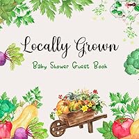 Locally Grown Baby Shower Guest Book: Garden Themed | Advice for Parents | Wishes for Baby | Birth Predictions | Gift Log