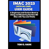 IMAC 2023 (WITH M3 CHIP) USER GUIDE: A Beginners and Seniors Books to Using and Mastering the New M3 iMac with Tips and Tricks (BEGINNERS AND SENIORS USER MANUAL FOR APPLE DEVICES) IMAC 2023 (WITH M3 CHIP) USER GUIDE: A Beginners and Seniors Books to Using and Mastering the New M3 iMac with Tips and Tricks (BEGINNERS AND SENIORS USER MANUAL FOR APPLE DEVICES) Paperback Kindle