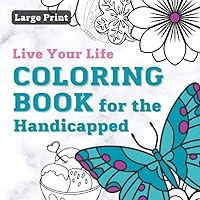 Live Your Life Coloring Book for the Handicapped, Large Print: Over 50 pretty things to color with simple patterns and shapes. Ideal for the disabled Live Your Life Coloring Book for the Handicapped, Large Print: Over 50 pretty things to color with simple patterns and shapes. Ideal for the disabled Paperback