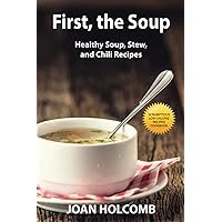 First, the Soup: Healthy Soup, Stew, and Chili Recipes