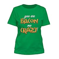 You are Bacon Me Crazy #332 - A Nice Funny Humor Misses Cut Women's T-Shirt