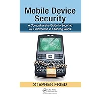 Mobile Device Security: A Comprehensive Guide to Securing Your Information in a Moving World Mobile Device Security: A Comprehensive Guide to Securing Your Information in a Moving World Hardcover