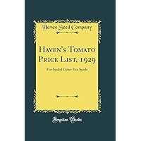 Haven's Tomato Price List, 1929: For Sealed Color-Tru Seeds (Classic Reprint) Haven's Tomato Price List, 1929: For Sealed Color-Tru Seeds (Classic Reprint) Hardcover Paperback