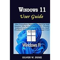 WINDOWS 11 USER GUIDE: The Complete Manual To Set Up And Master The New Windows PC. Troubleshoot Installation, Activation, And Product Key Issues And Manage User Accounts. WINDOWS 11 USER GUIDE: The Complete Manual To Set Up And Master The New Windows PC. Troubleshoot Installation, Activation, And Product Key Issues And Manage User Accounts. Hardcover Kindle Paperback
