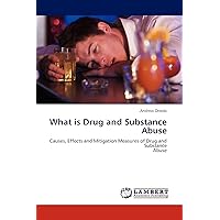 What is Drug and Substance Abuse: Causes, Effects and Mitigation Measures of Drug and Substance Abuse