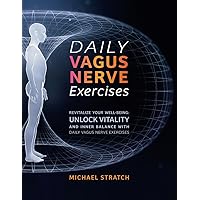 DAILY VAGUS NERVE EXERCISES: Revitalize Your Well-being: Unlock Vitality and Inner Balance with Daily Vagus Nerve Exercises