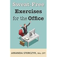 Sweat-Free Exercises for the Office (Workplace Wellness Through Physical Activity Book 2)