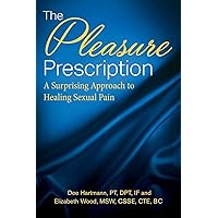 The Pleasure Prescription: A Surprising Approach to Healing Sexual Pain The Pleasure Prescription: A Surprising Approach to Healing Sexual Pain Paperback Kindle