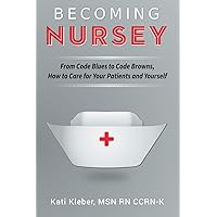 Becoming Nursey: From Code Blues to Code Browns, How to Care for Your Patients and Yourself Becoming Nursey: From Code Blues to Code Browns, How to Care for Your Patients and Yourself Paperback Kindle