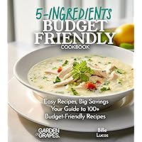 Budget-Friendly 5-Ingredients Cookbook: 100+ Easy Recipes and Big Savings, Pictures Included
