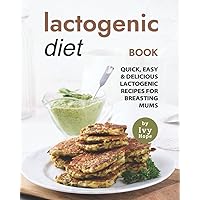 Lactogenic Diet Book: Quick, Easy & Delicious Lactogenic Recipes for Breasting Mums Lactogenic Diet Book: Quick, Easy & Delicious Lactogenic Recipes for Breasting Mums Paperback Kindle