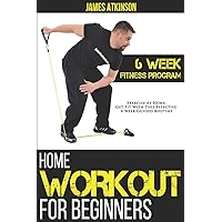 Home Workout For Beginners: 6-Week Fitness Program with Fat Burning Workouts for Long-term Weight Loss (Home Workout, Weight Loss & Fitness Success)