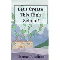 Let's Create This High School!: Conceptualizing a learning community focused on student holistic health Let's Create This High School!: Conceptualizing a learning community focused on student holistic health Paperback Kindle