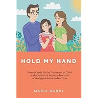 Hold My Hand: Parent Guide for the Treatment of Child and Adolescent Anorexia Nervosa and Atypical Anorexia Nervosa Hold My Hand: Parent Guide for the Treatment of Child and Adolescent Anorexia Nervosa and Atypical Anorexia Nervosa Paperback Kindle