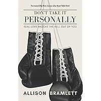 Don't Take It Personally: Real Love Knocks The Hell Out Of You Don't Take It Personally: Real Love Knocks The Hell Out Of You Paperback Kindle