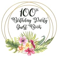 Tropical Flowers and Palm Leaves 100th Birthday Guest Book: Tropical Flowers and Palm Leaves Guest Book with Gift Log for a 100th Birthday Party