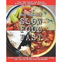 Bob Warden's Slow Food Fast: Over 120 Quick and Hearty Pressure Cooker Recipes Bob Warden's Slow Food Fast: Over 120 Quick and Hearty Pressure Cooker Recipes Paperback Kindle
