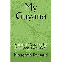 My Guyana: Stories of Growing Up in Guyana 1960-1977 My Guyana: Stories of Growing Up in Guyana 1960-1977 Paperback Kindle