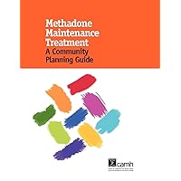 Methadone Maintenance Treatment: A Community Planning Guide Methadone Maintenance Treatment: A Community Planning Guide Kindle Spiral-bound