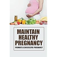 Maintain Healthy Pregnancy: Promote A Successful Pregnancy