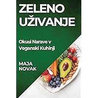 Zeleno Uzivanje: Okusi Narave v Veganski Kuhinji (Slovene Edition) Zeleno Uzivanje: Okusi Narave v Veganski Kuhinji (Slovene Edition) Paperback