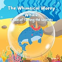 The Whimsical Worry Whale: A Tale of Taming the Worries (AU Edition) (Children Books on Emotions (AU Edition)) The Whimsical Worry Whale: A Tale of Taming the Worries (AU Edition) (Children Books on Emotions (AU Edition)) Paperback Kindle