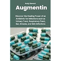 Augmentin: Discover the Healing Power of an Antibiotic for Infections such as Urinary Tract, Respiratory Tract, Ear, Sinuses, and Skin Infections