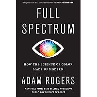 Full Spectrum: How the Science of Color Made Us Modern Full Spectrum: How the Science of Color Made Us Modern Kindle Hardcover Audible Audiobook Paperback Audio CD