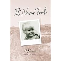 It Never Took: A Memoir It Never Took: A Memoir Kindle Paperback