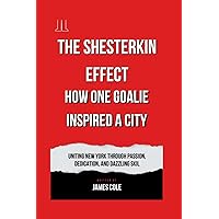 The Shesterkin Effect: How One Goalie Inspired a City: Uniting New York Through Passion, Dedication, and Dazzling Skill The Shesterkin Effect: How One Goalie Inspired a City: Uniting New York Through Passion, Dedication, and Dazzling Skill Kindle Paperback