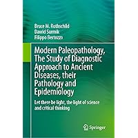 Modern Paleopathology, The Study of Diagnostic Approach to Ancient Diseases, their Pathology and Epidemiology: Let there be light, the light of science and critical thinking Modern Paleopathology, The Study of Diagnostic Approach to Ancient Diseases, their Pathology and Epidemiology: Let there be light, the light of science and critical thinking Hardcover