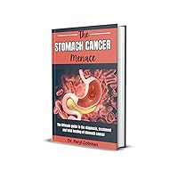The Stomach cancer Menace: The Ultimate guide to the diagnosis, treatment and total healing of stomach cancer (Cancer Survival books Book 10)